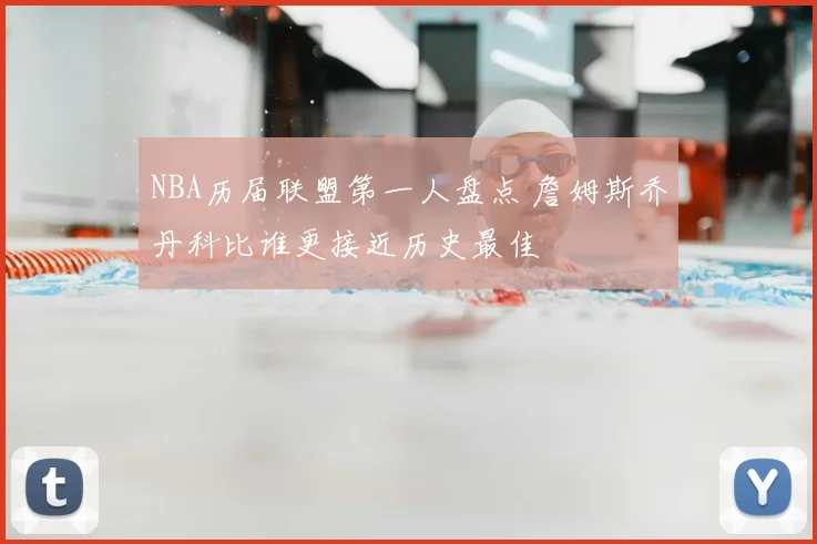 NBA历届联盟第一人盘点 詹姆斯乔丹科比谁更接近历史最佳