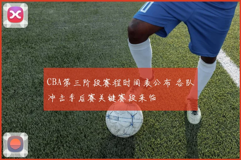 CBA第三阶段赛程时间表公布 各队冲击季后赛关键赛段来临