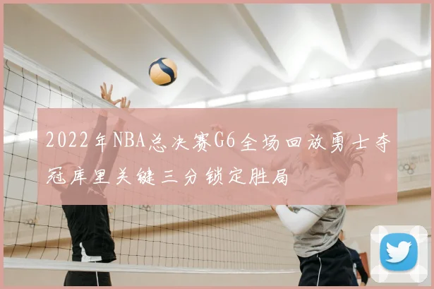 2022年NBA总决赛G6全场回放勇士夺冠库里关键三分锁定胜局