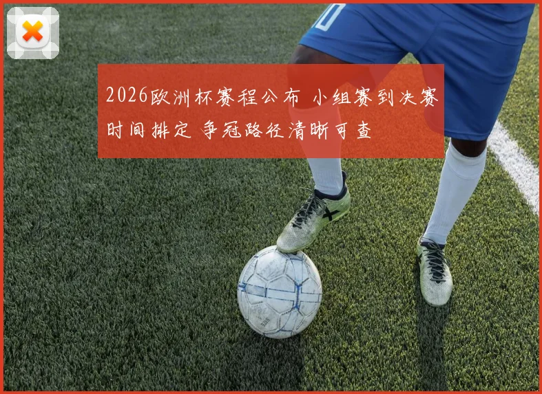 2026欧洲杯赛程公布 小组赛到决赛时间排定 争冠路径清晰可查