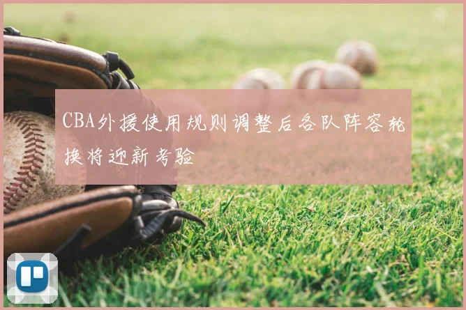CBA外援使用规则调整后各队阵容轮换将迎新考验