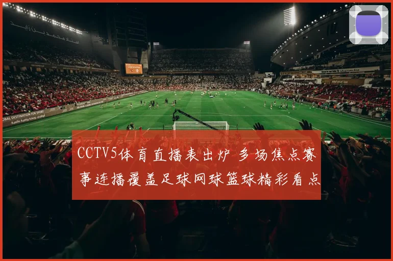 CCTV5体育直播表出炉 多场焦点赛事连播覆盖足球网球篮球精彩看点