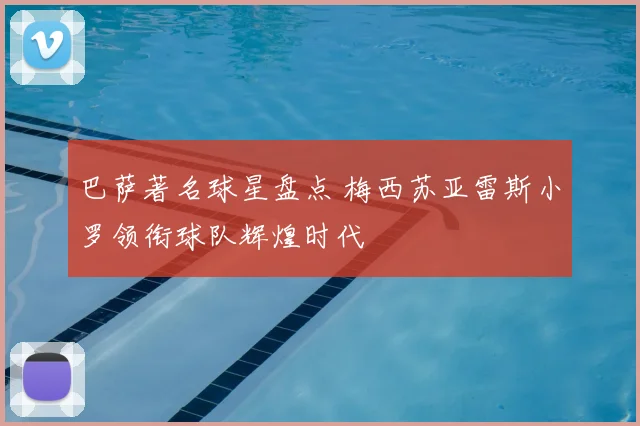 巴萨著名球星盘点 梅西苏亚雷斯小罗领衔球队辉煌时代