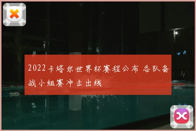 2022卡塔尔世界杯赛程公布 各队备战小组赛冲击出线