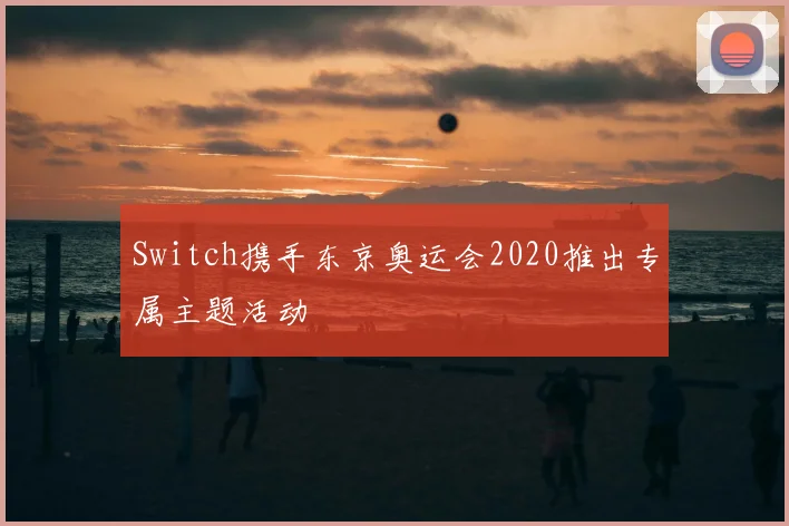 Switch携手东京奥运会2020推出专属主题活动